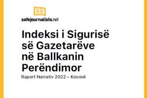 Indeksi i Sigurisë së Gazetarëve në Ballkanin Perëndimor – Raport Narrativ Kosova 2022